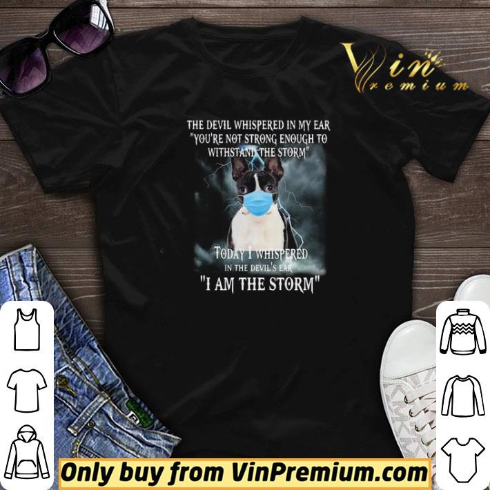 Boston Terrier Mask The Devil Whispered In My Ear Youre Not Strong Enough To Withstand The Storm shirt sweater