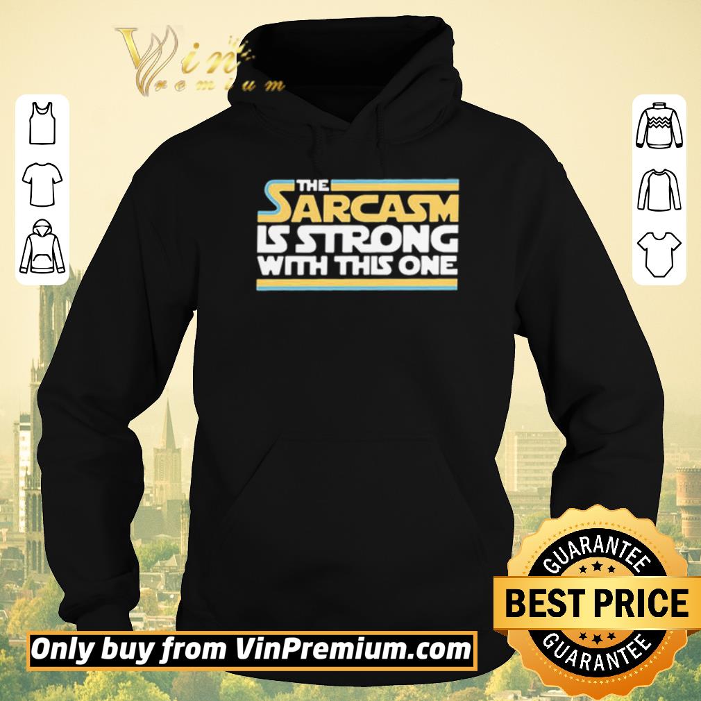 2d1fa086 pretty the sarcasm is strong with this one shirt sweater 4 - Pretty The Sarcasm Is Strong With This One shirt sweater