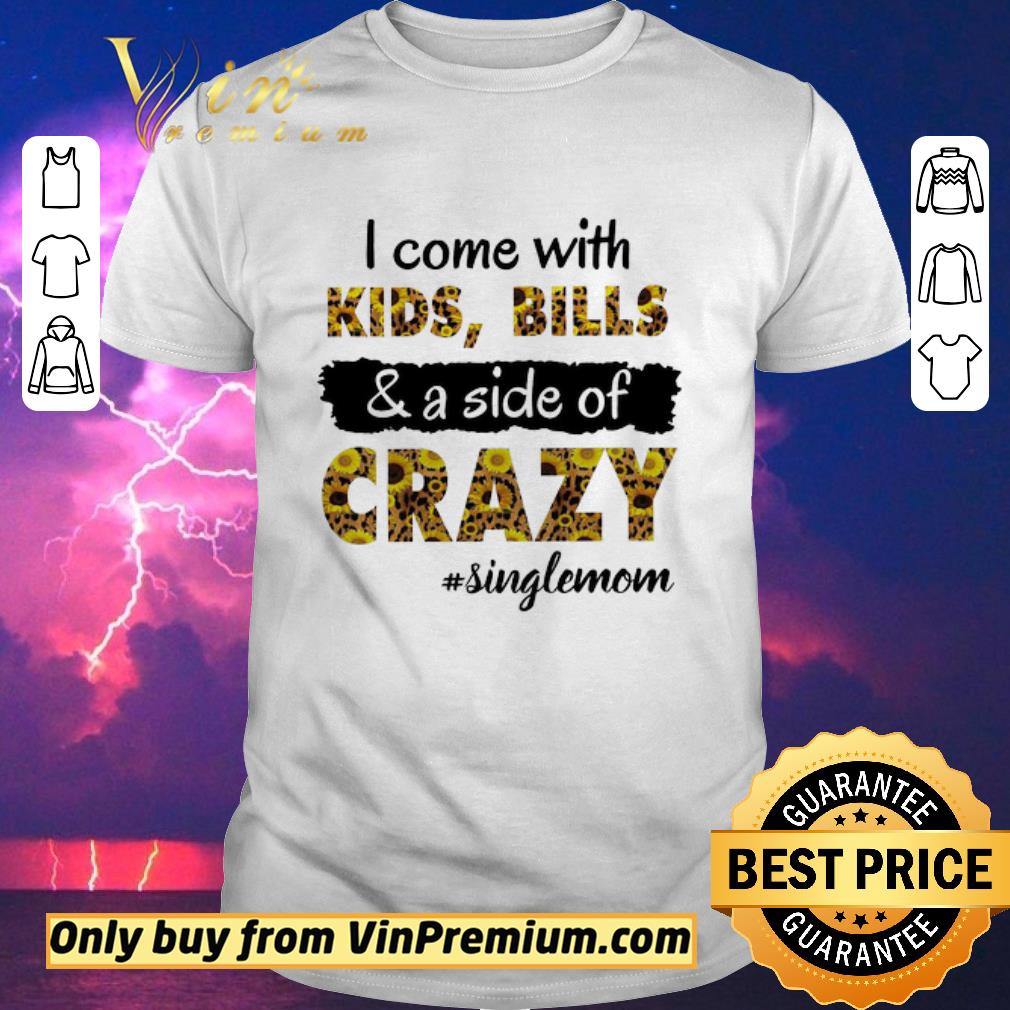 Awesome Sunflowers I Come With Kids Bills & A Side Of Crazy Single Mom shirt sweater