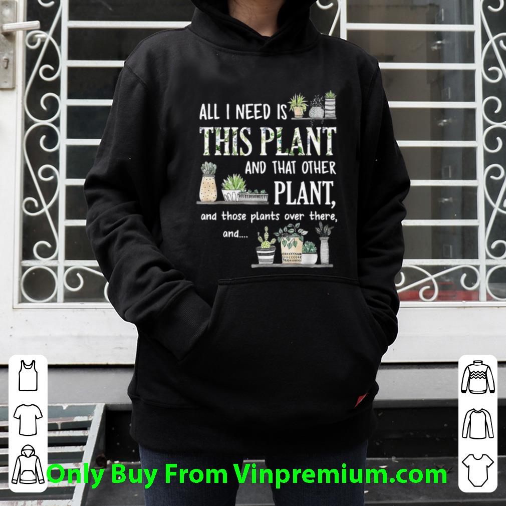 398b89ec great all i need is this plant and that other plant gardening shirt 4 - Great All I Need Is This Plant And That Other Plant Gardening shirt