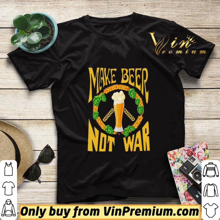 3cf1d981 make beer not war shirt sweater 4 - Make beer not war shirt sweater