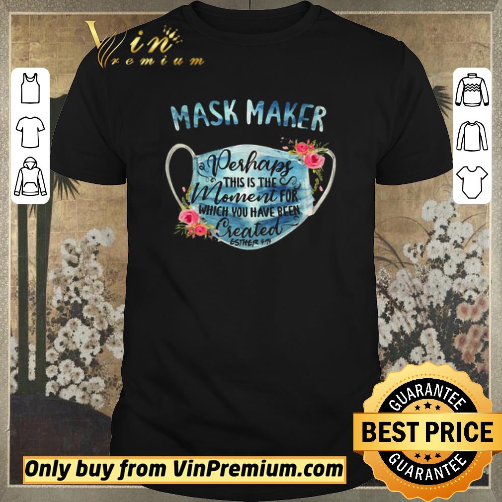 Original Official Mask Maker Perhaps This Is The Moment For Which You Have Been shirt sweater