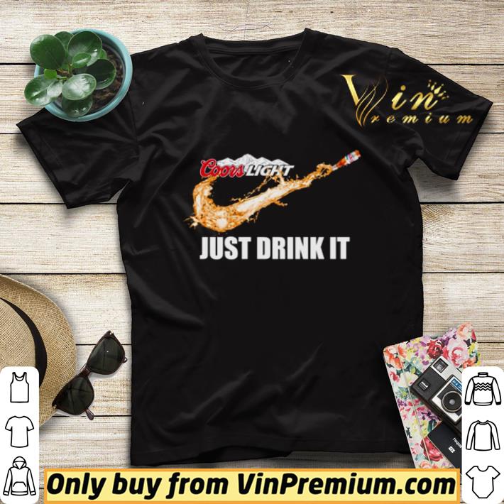 Coors Light just drink it shirt sweater 3f6dae9b coors light just drink it shirt sweater 4 - Coors Light just drink it shirt sweater