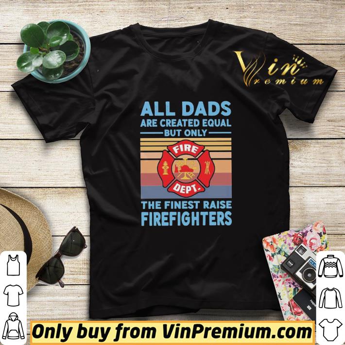 4043b048 all dads are created equal but only the finest raise firefighters vintage shirt sweater 4 - All dads are created equal but only the finest raise Firefighters vintage shirt sweater