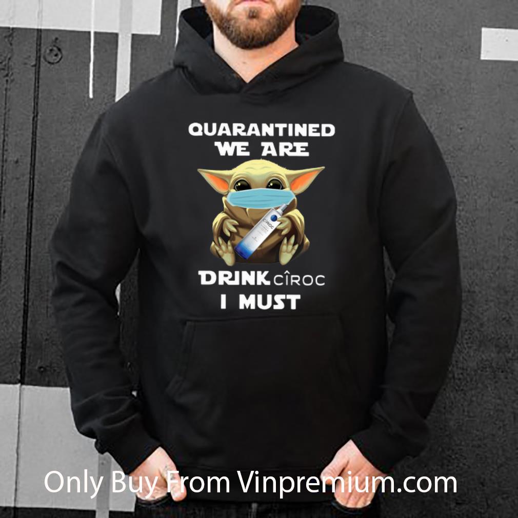 40fe34d9 premium baby yoda mask quarantined we are drink ciroc i must shirt 4 - Premium Baby Yoda Mask Quarantined We Are Drink Ciroc I Must shirt
