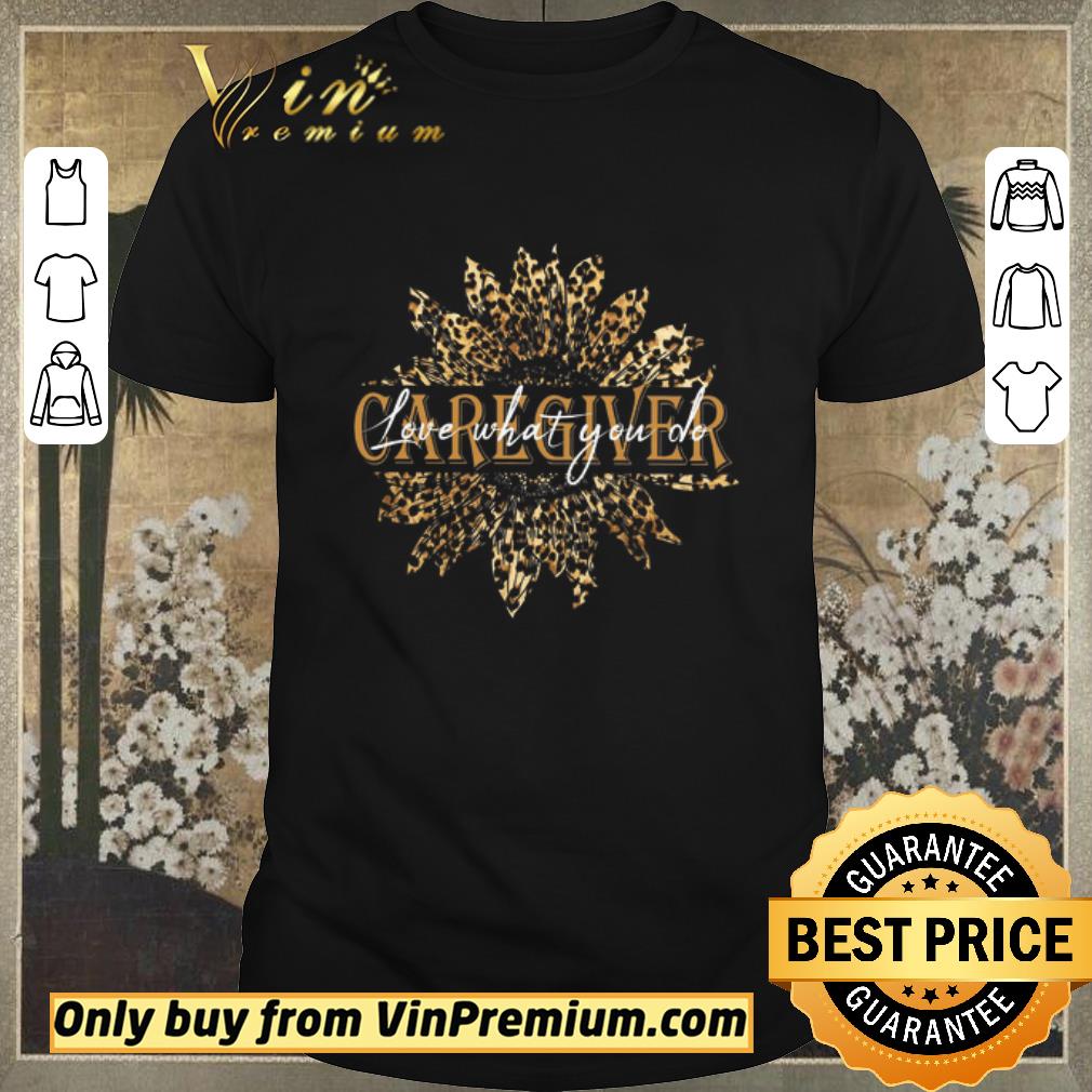 Official Hot Sunflower Leopard Caregiver Love What You Do shirt sweater
