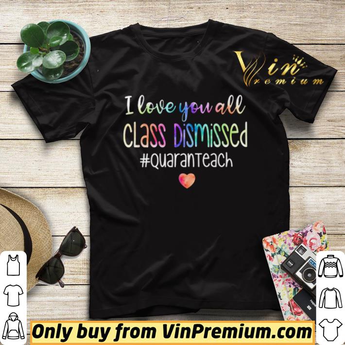 I love you all class dismissed #quaranteach shirt sweater 4acd652d i love you all class dismissed quaranteach shirt sweater 4 - I love you all class dismissed #quaranteach shirt sweater