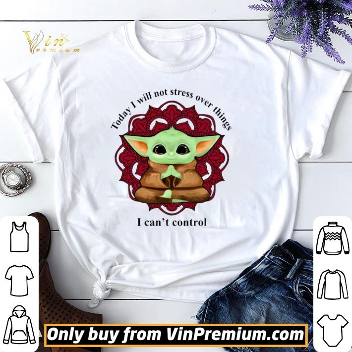 Baby Yoda Yoga Today I Will Not Stress Over Things I Can’t Control shirt sweater