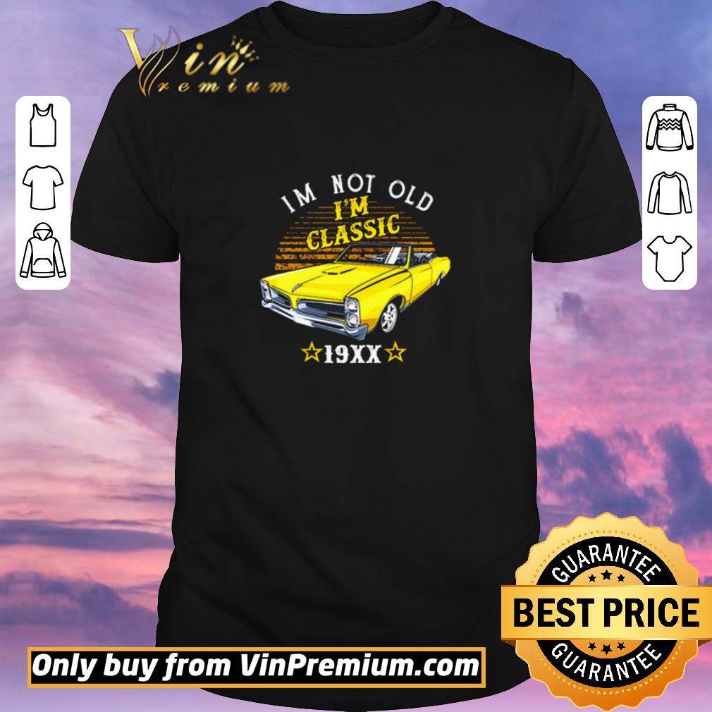 Nice I’m not old I’m classic 19xx shirt sweater