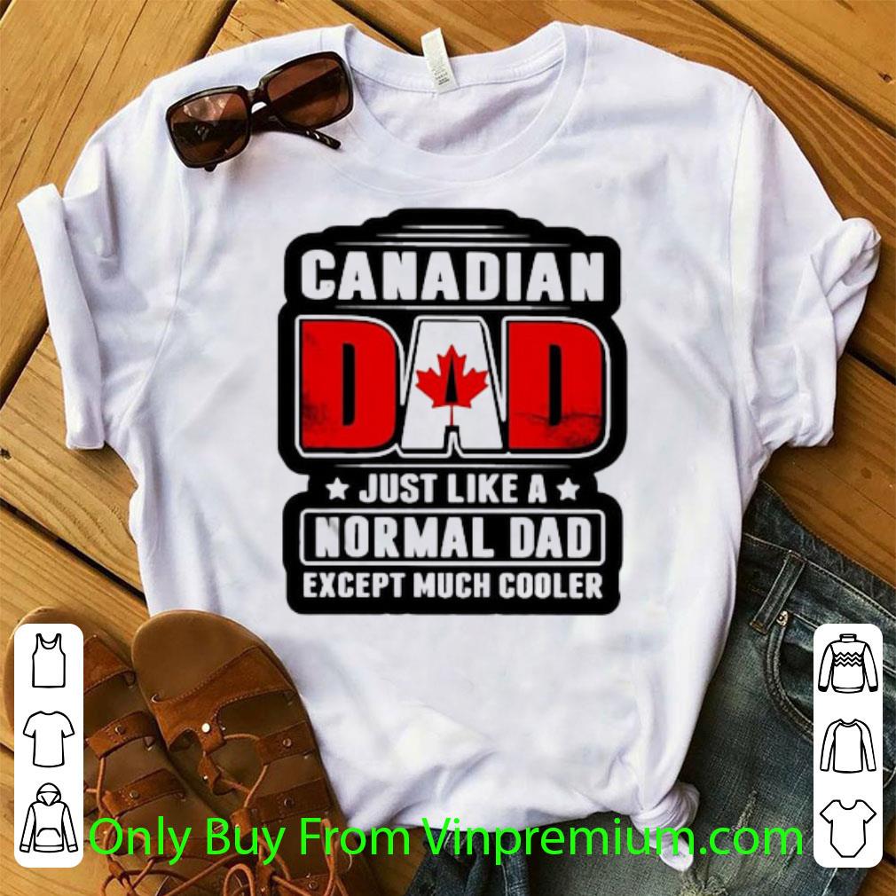 Original Canadian Dad Just Like A Normal Dad Except Much Cooler shirt