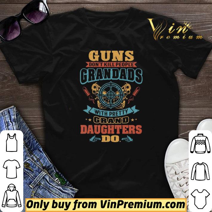 Guns Don’t Kill People Grandads With Pretty Drand Daughters Do shirt sweater