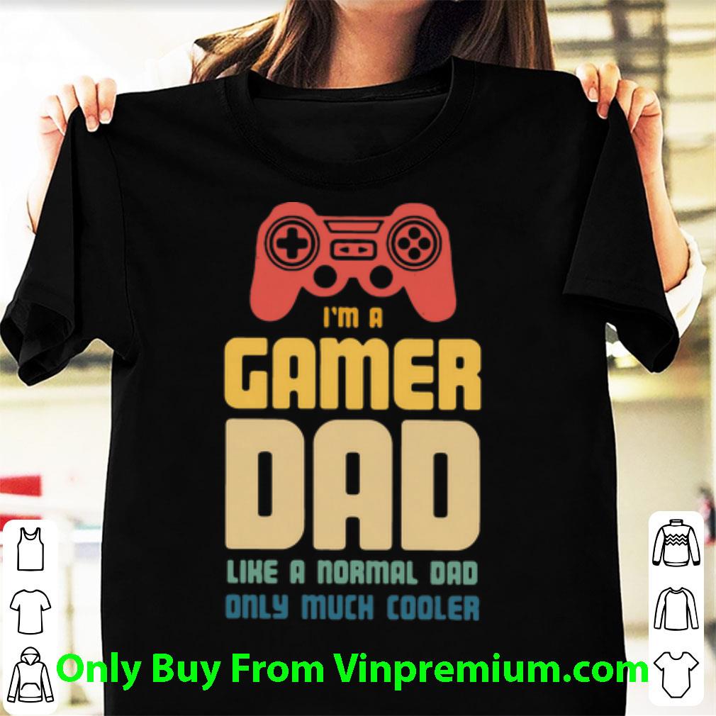 Original I’m A Gamer Dad Like A Normal Dad Only Much Cooler Father's Day shirt