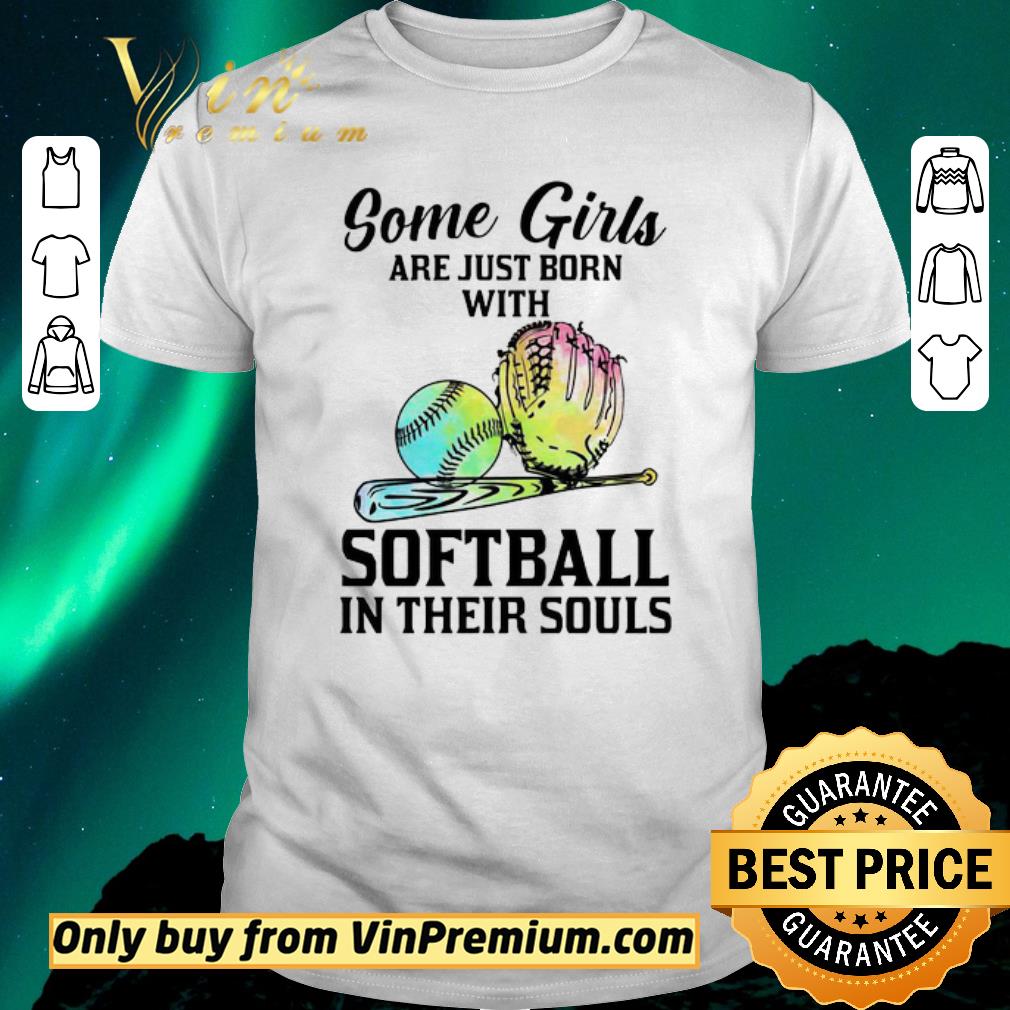 Awesome Some Girls Are Just Born With Softball In Their Souls 2020 shirt sweater
