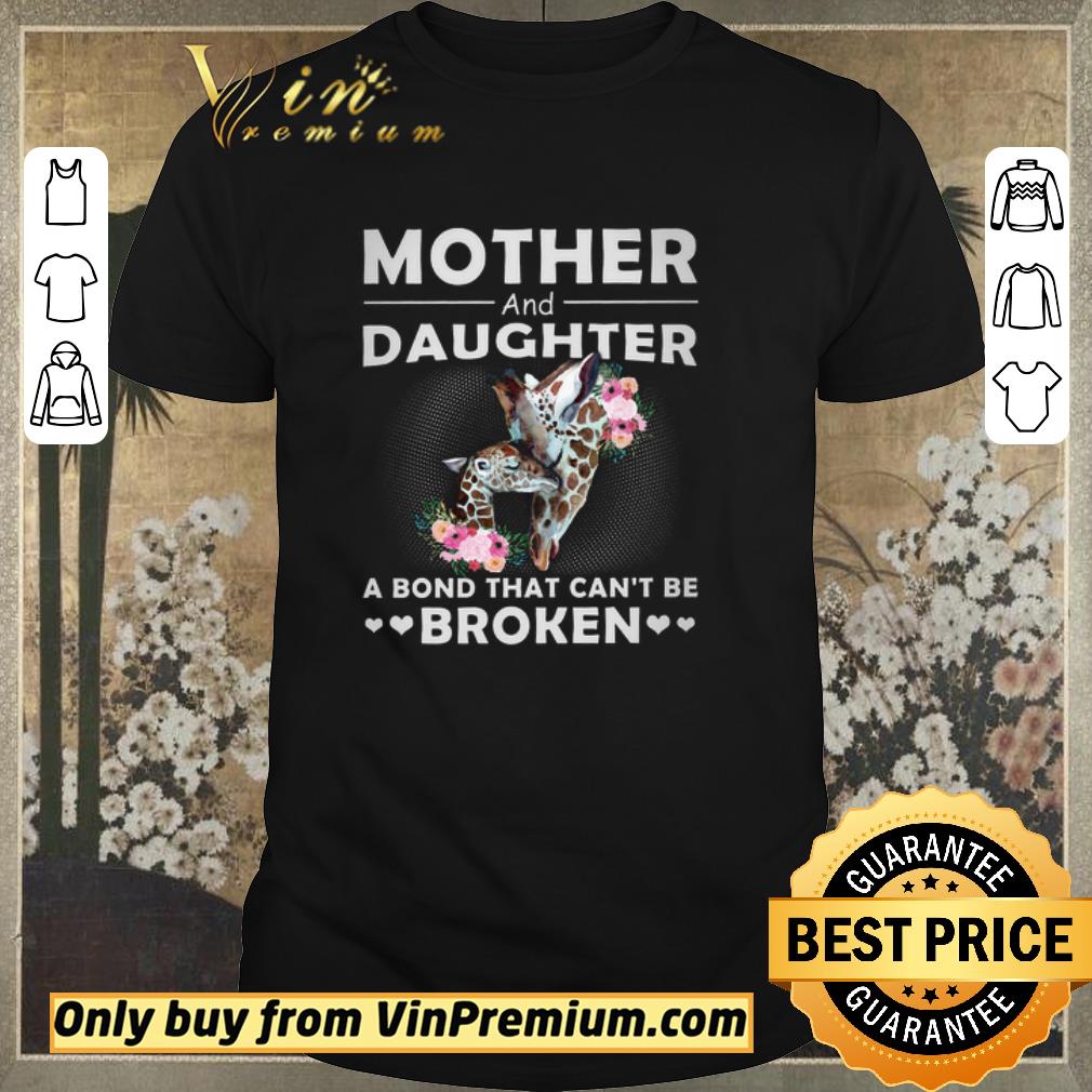 Awesome Original Giraffe Mother And Daughter A Bond That Can't Be Broken Mother's Day shirt sweater