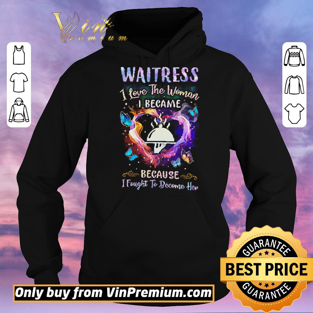 5f10637f awesome heart waitress i love the woman i became because i fought to become her shirt sweater 4 - Awesome Heart Waitress I Love The Woman I Became Because I Fought To Become Her shirt sweater