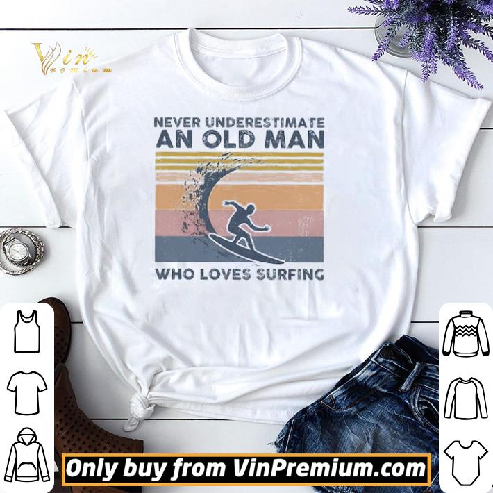 Awesome Never Underestimate An Old Man Who Loves Surfing Vintage shirt sweater