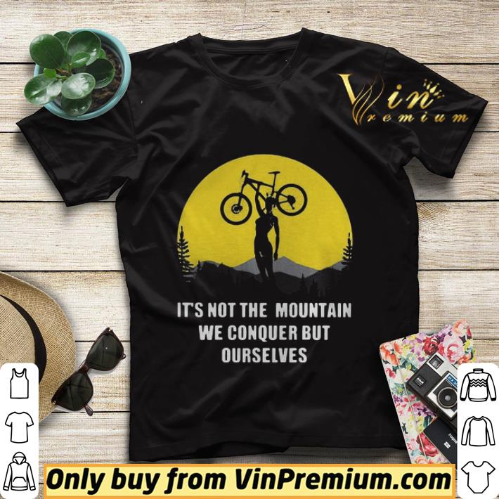 63cf6fa0 bicycle its not the mountain we conquer but ourselves shirt sweater 4 - Bicycle its not the mountain we conquer but ourselves shirt sweater