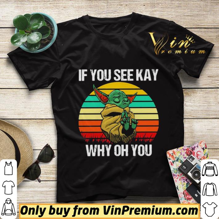 6547062e baby yoda if you see kay why oh you vintage shirt sweater 4 - Baby Yoda if you see kay why oh you vintage shirt sweater