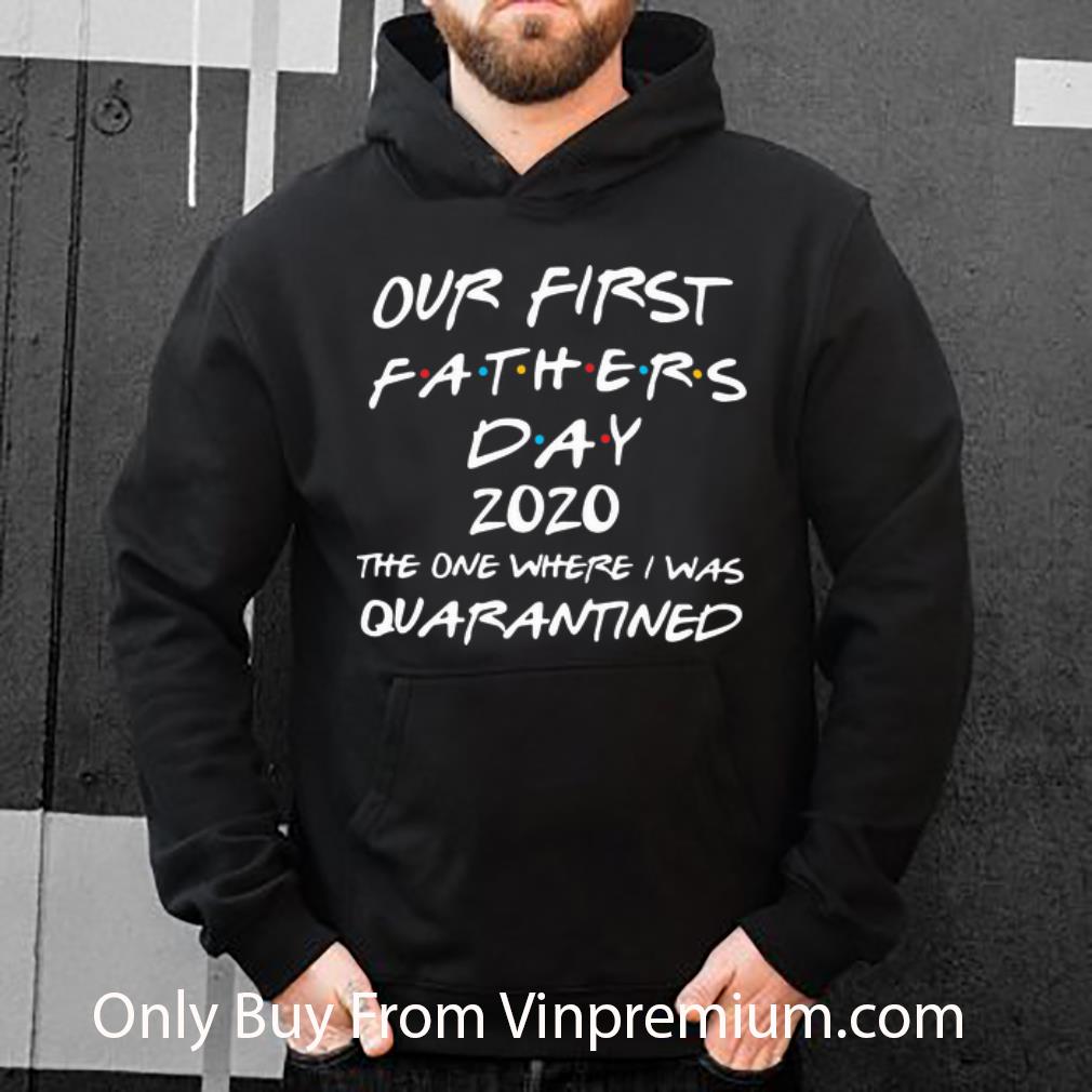 6615755e nice our first father s day 2020 the one where i was quarantined shirt 4 - Nice Our First Father's Day 2020 The One Where I Was Quarantined shirt