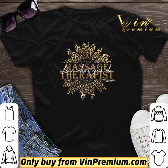 Sunflower Leopard Massage Therapist Love What You Do shirt sweater