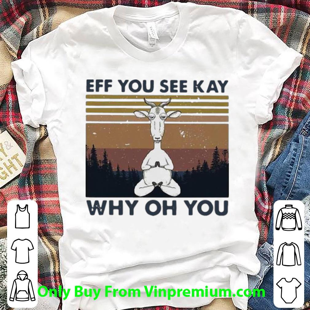 Pretty Vintage Goat Yoga Eff You See Kay Why Oh You shirt