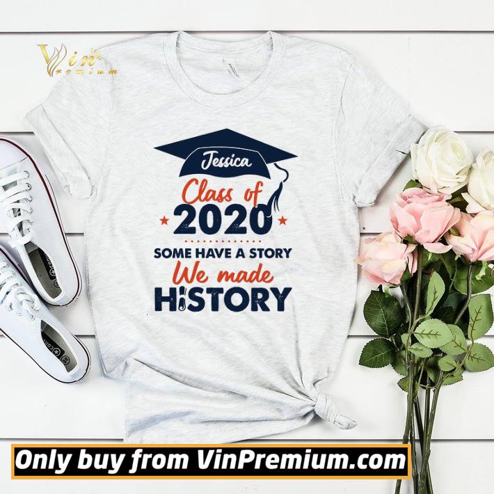 Jessica Class Of 2020 Some Have A Story We Made History shirt sweater 735a956f jessica class of 2020 some have a story we made history shirt sweater 4 - Jessica Class Of 2020 Some Have A Story We Made History shirt sweater