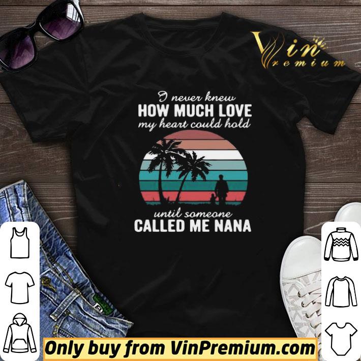 I Never Knew How Much Love My Heart Could Hold Until Someone Called Me Nana Vintage shirt sweater