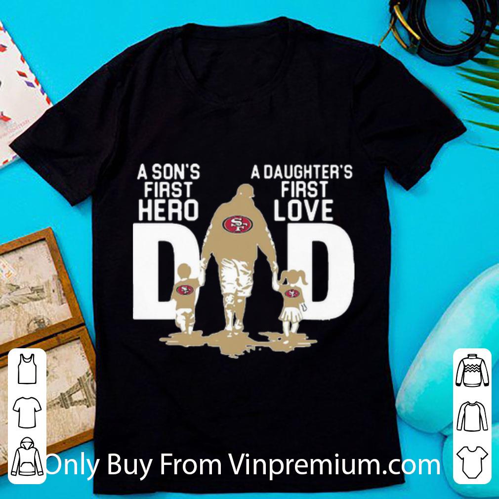 Awesome San Francisco 49ers Dad A Son's First Hero A Daughter's First Love shirt