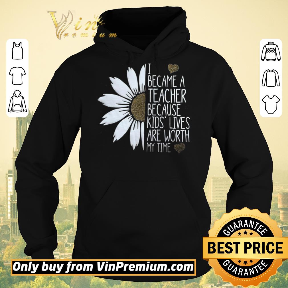 77a6f5bc premium daisy flower i became a teacher because kids lives are worth my time shirt sweater 4 - Premium Daisy Flower I Became A Teacher Because Kids Lives Are Worth My Time shirt sweater