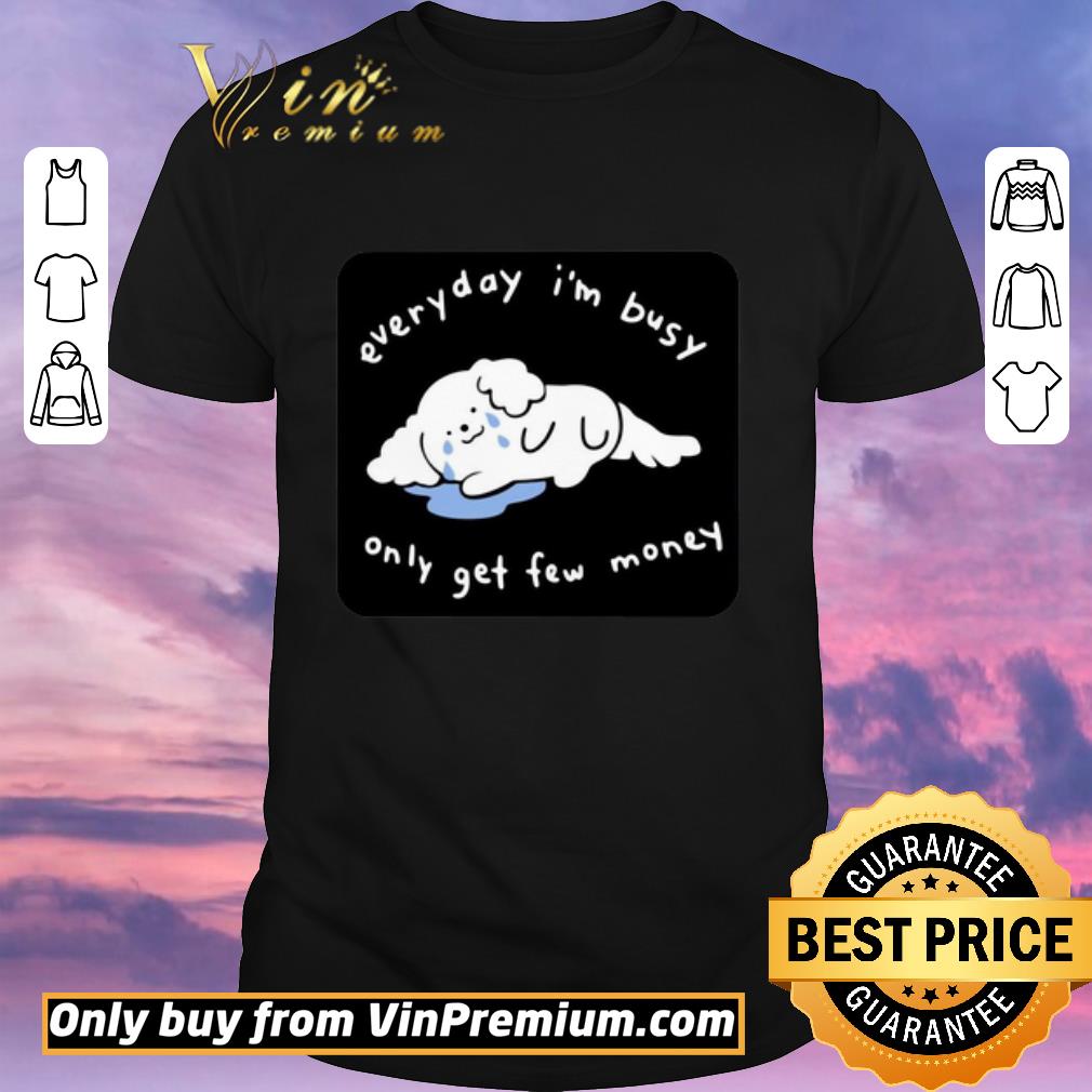 Top Everyday I’m Busy Only Get Few Money shirt sweater