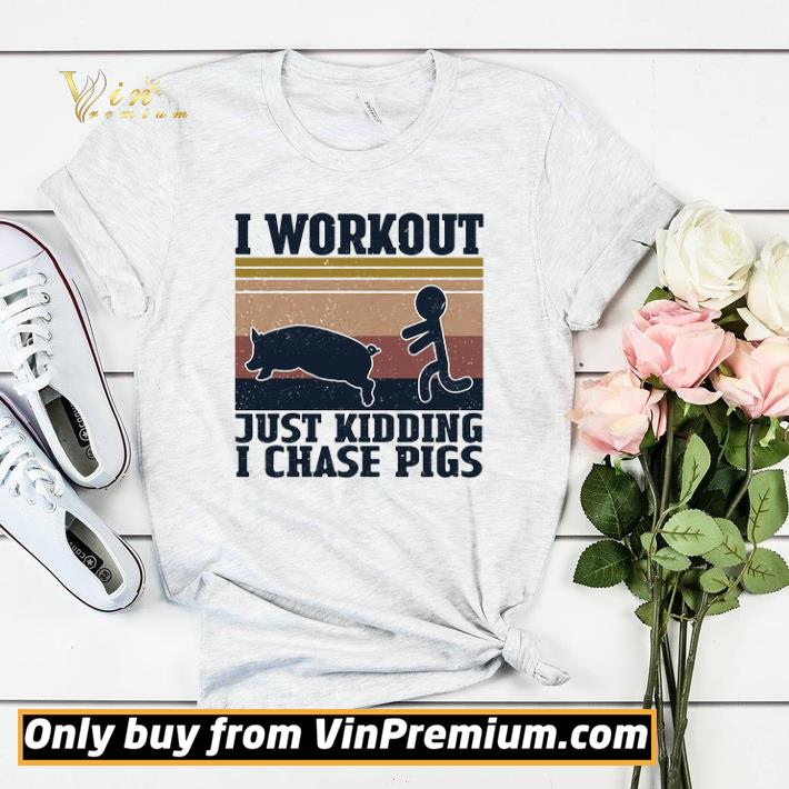 85b2c9ed i workout just kidding i chase pigs vintage shirt sweater 4 - I workout just kidding i chase pigs vintage shirt sweater