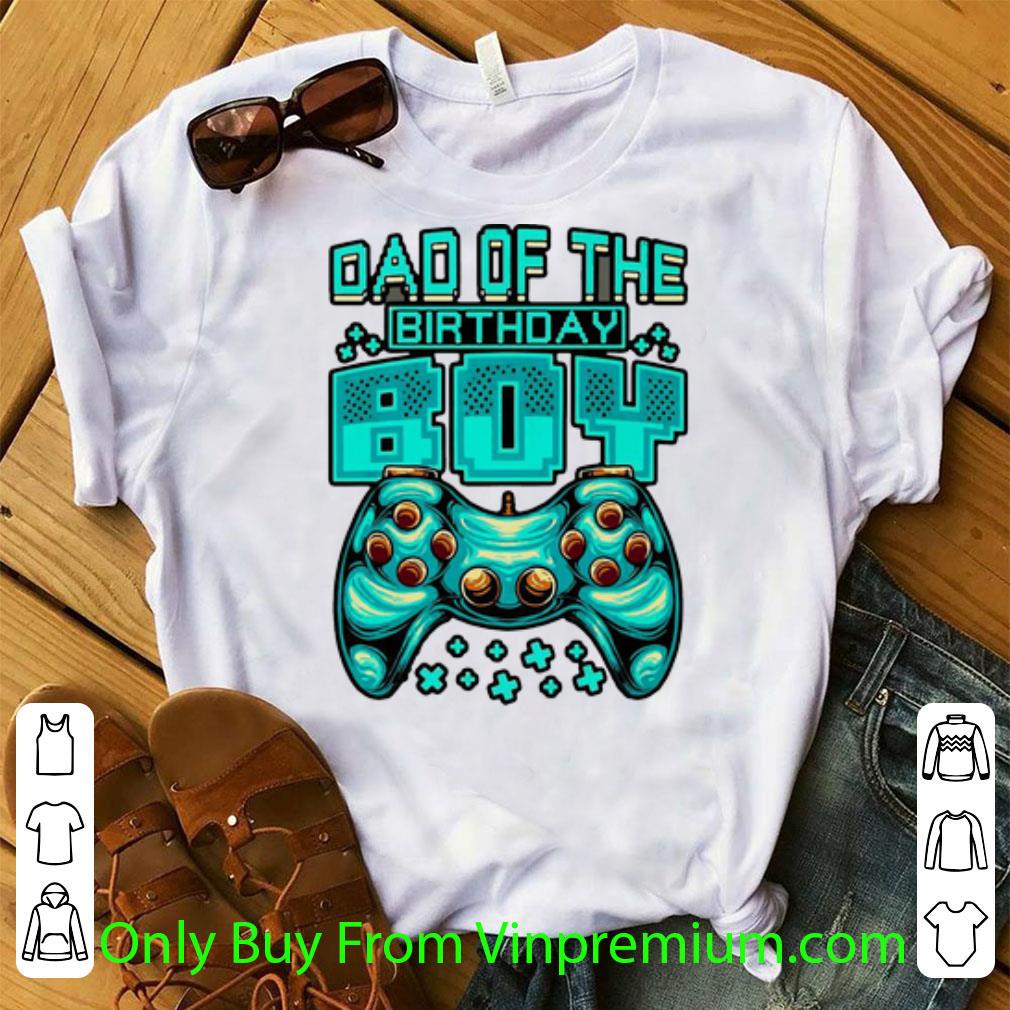 Hot Dad Of The Birthday Boy Gamer Father's Day shirt