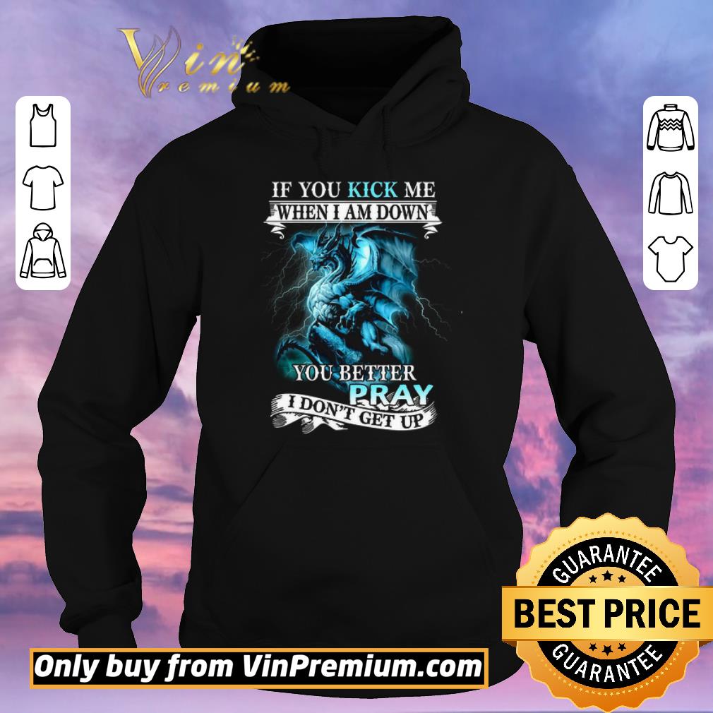 Original If You Kick Me When I AM Down Dragon You Better Pray I Don’t Get Up shirt sweater 89f9c356 original if you kick me when i am down dragon you better pray i don t get up shirt sweater 4 - Original If You Kick Me When I AM Down Dragon You Better Pray I Don’t Get Up shirt sweater