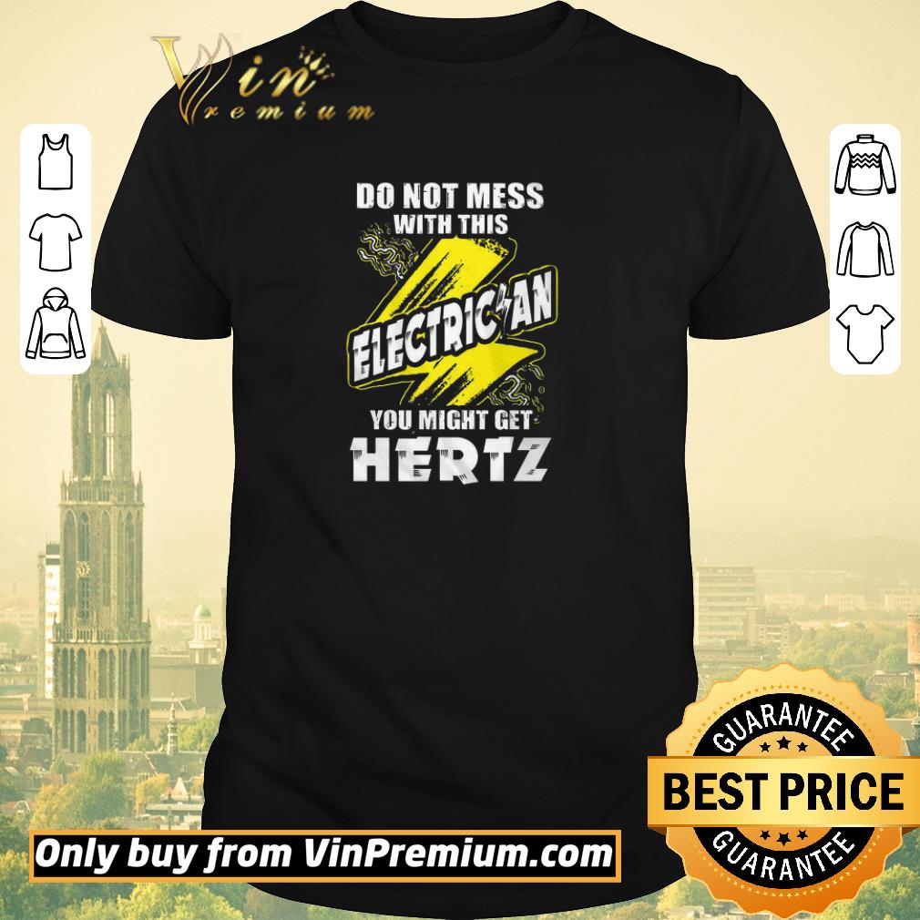 Pretty Do not mess with this electrician you might get hertz shirt sweater