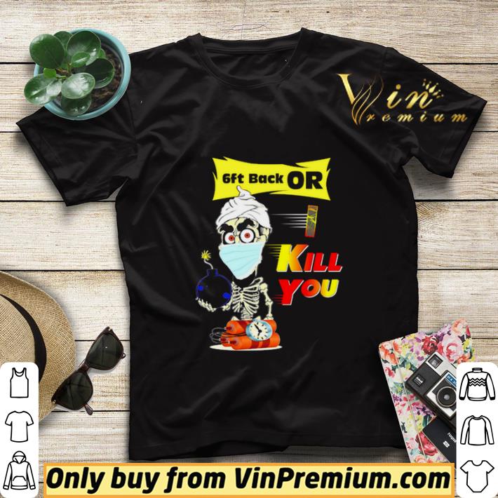 8ff4f4e8 covid 19 jeff dunham skeleton 6ft back or kill you shirt sweater 4 - Covid 19 Jeff Dunham Skeleton 6ft Back or Kill you shirt sweater