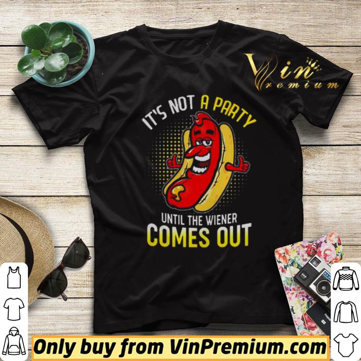 Its Not A Party Until The Wiener Comes Out shirt sweater 92eb12b2 its not a party until the wiener comes out shirt sweater 4 - Its Not A Party Until The Wiener Comes Out shirt sweater