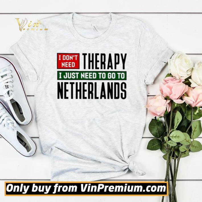 94498aae funny i don t need therapy i just need to go to netherlands shirt sweater 4 - Funny I don’t need therapy i just need to go to netherlands shirt sweater