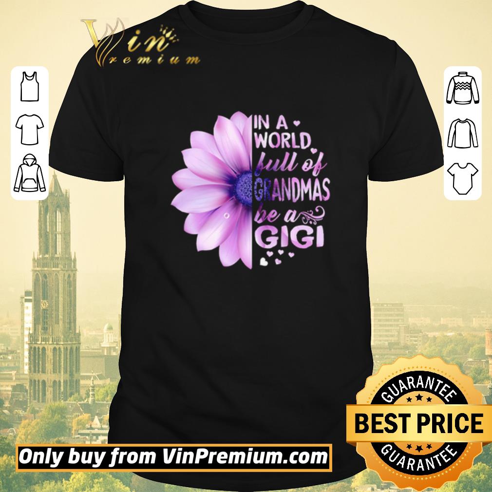 Original Flower Be a Gigi in a world full of grandmas shirt sweater