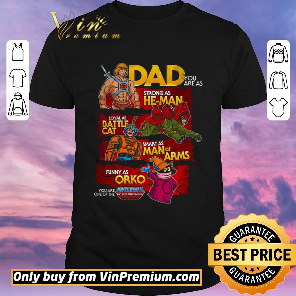 Pretty Dad You Are As Strong As He Man Loyal Battlecat Smart As Man At Arms shirt sweater