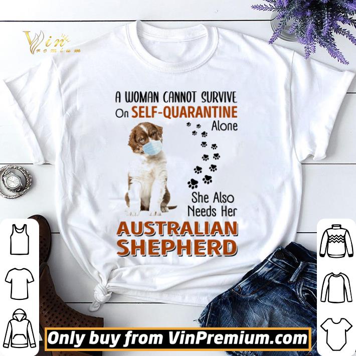A woman cannot survive on self-quarantine alone she also needs her Australian Shepherd shirt sweater