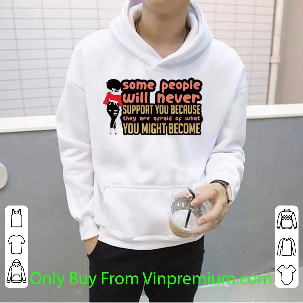 a8a14642 premium some people will never support you because they are afraid of you shirt 4 - Premium Some People Will Never Support You Because They Are Afraid Of You shirt