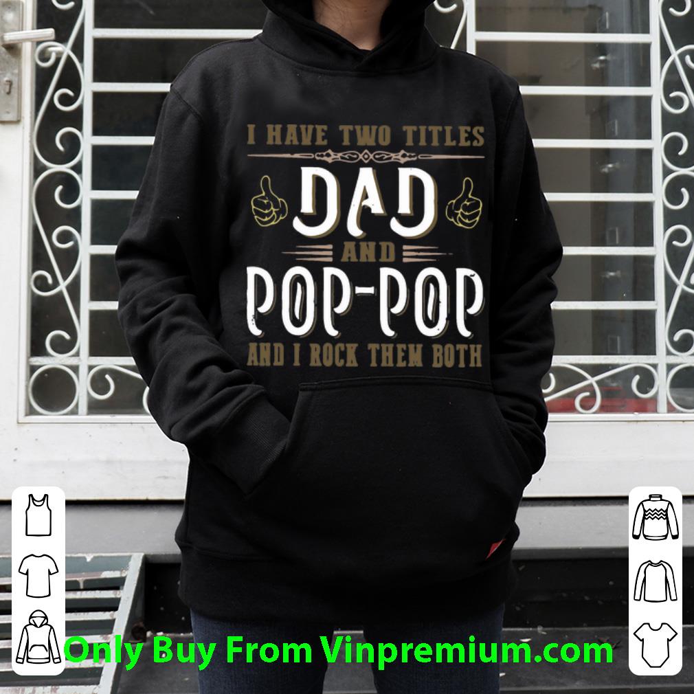 a8b092e1 premium i have two titles dad and pop pop and i rock them both father s day shirt 4 - Premium I Have Two Titles Dad And Pop Pop And I Rock Them Both Father's Day shirt