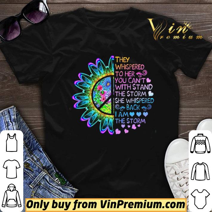 Flowers They Whispered To Her You Can't Withstand The Storm She Whispered shirt sweater