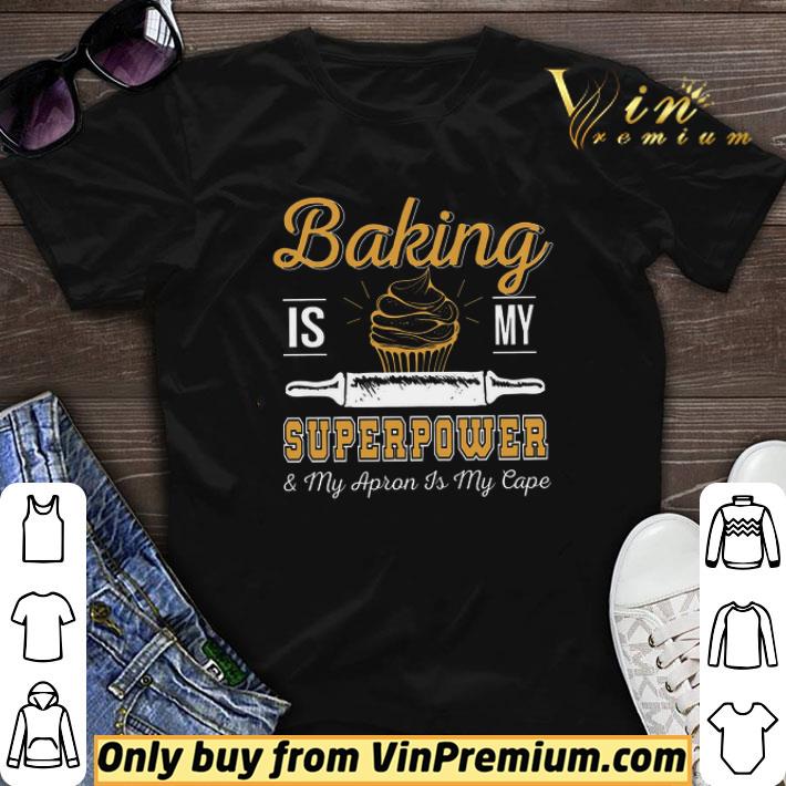 Baking Is My Superpower & My Apron Is My Cape shirt sweater