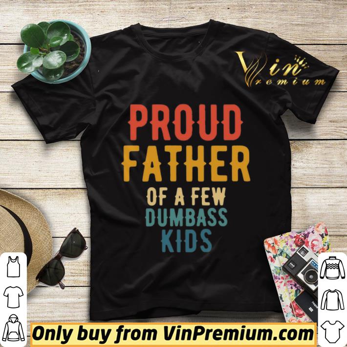 b8e4834d proud father of a few dumbass kids shirt sweater 4 - Proud Father Of A Few Dumbass Kids shirt sweater