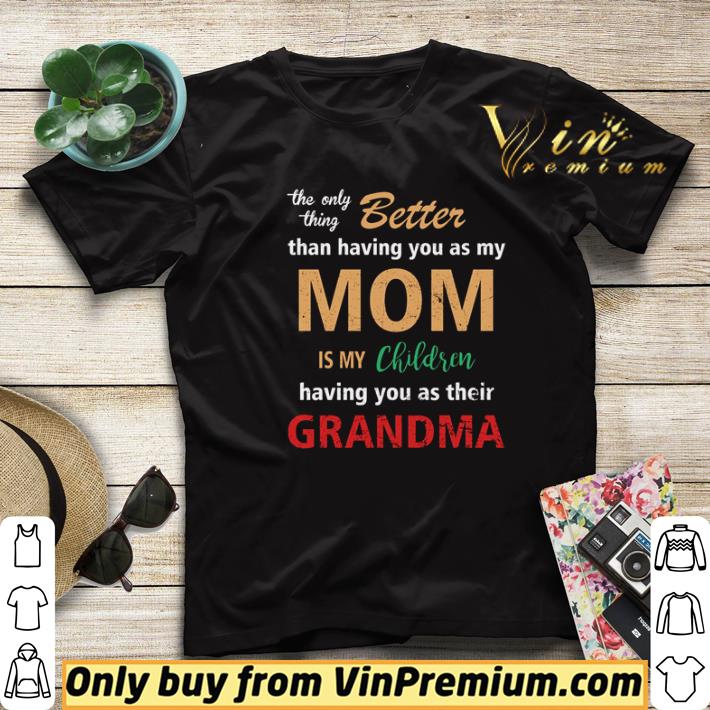 The only thing better than having you as my mom is my children shirt sweater baafc498 the only thing better than having you as my mom is my children shirt sweater 4 - The only thing better than having you as my mom is my children shirt sweater