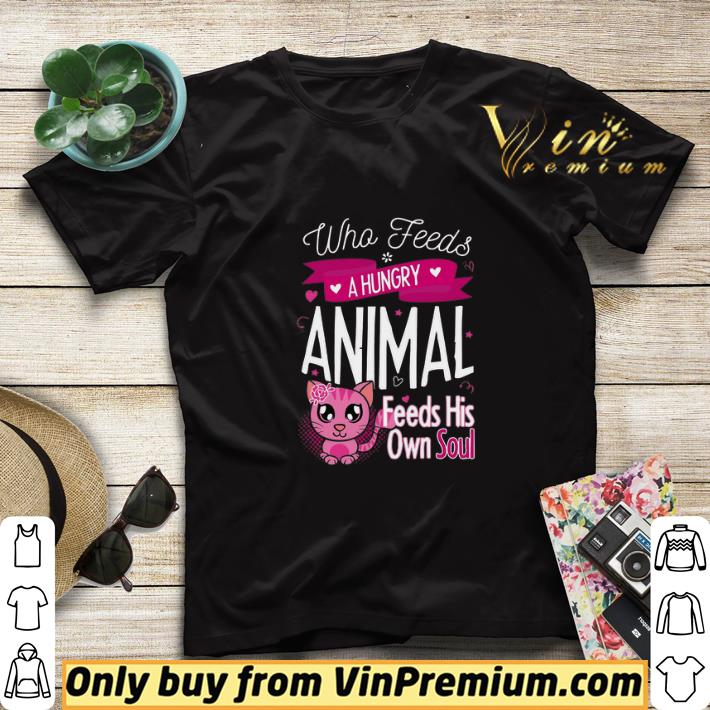 Who Feeds A Hungry Animal Feeds His Own Soul shirt sweater cf4298a1 who feeds a hungry animal feeds his own soul shirt sweater 4 - Who Feeds A Hungry Animal Feeds His Own Soul shirt sweater