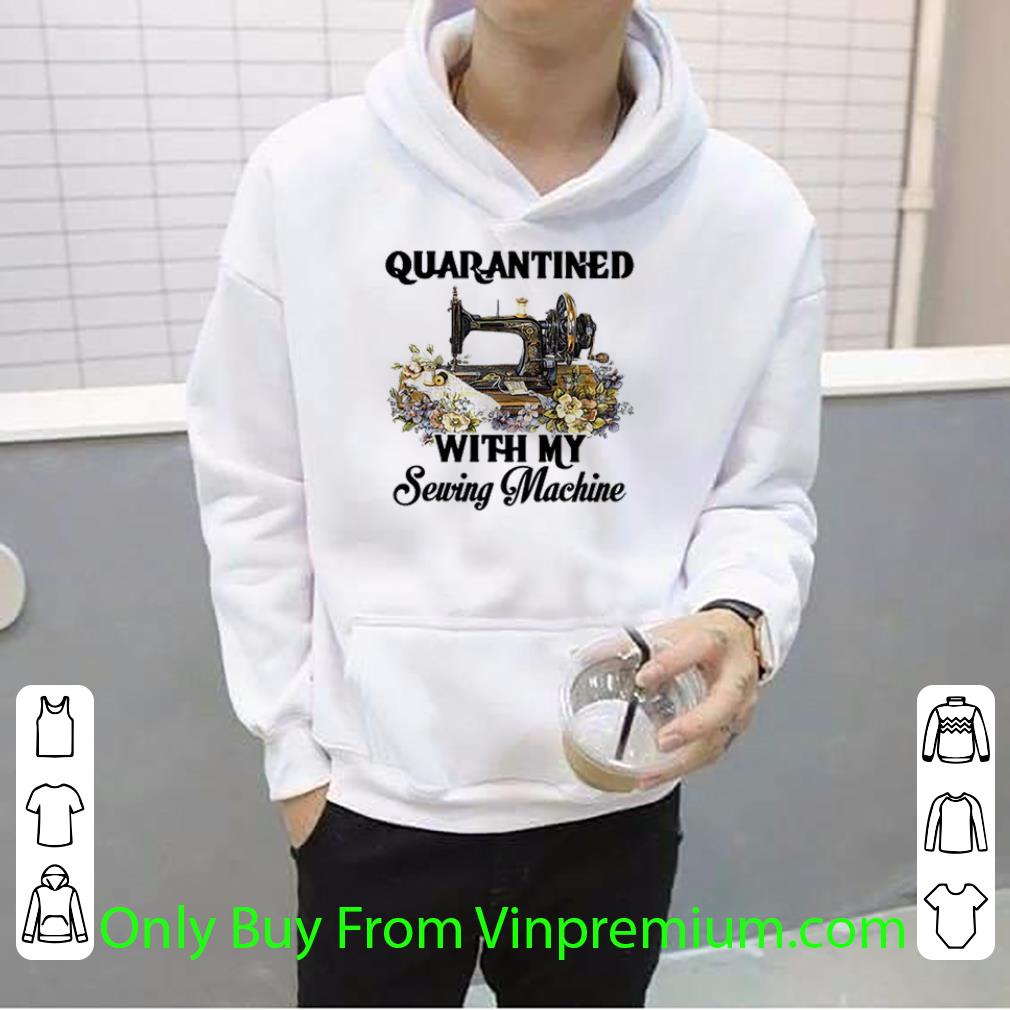 d0b1aeb5 premium quarantined with my sewing machine coronavirus shirt 4 - Premium Quarantined With My Sewing Machine Coronavirus shirt