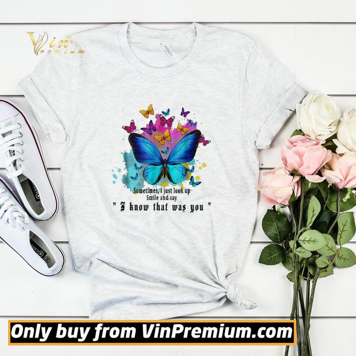 Sometimes I Just Look Up Smile And Say I Know That Was You Butterfly shirt sweater d3466913 sometimes i just look up smile and say i know that was you butterfly shirt sweater 4 - Sometimes I Just Look Up Smile And Say I Know That Was You Butterfly shirt sweater