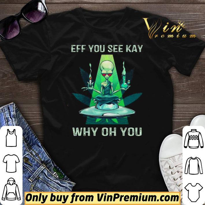 Alien yoga Weed Eff you see kay why oh you shirt sweater